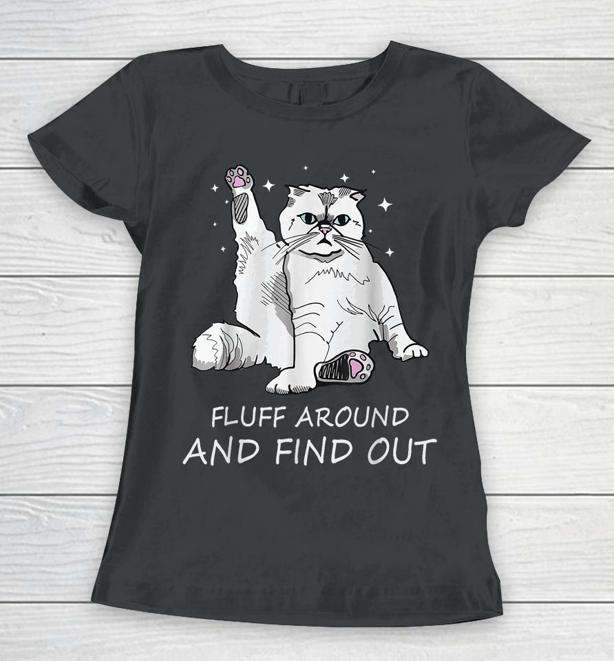 Cat Shirt Fluff Around And Find Out Women T-Shirt