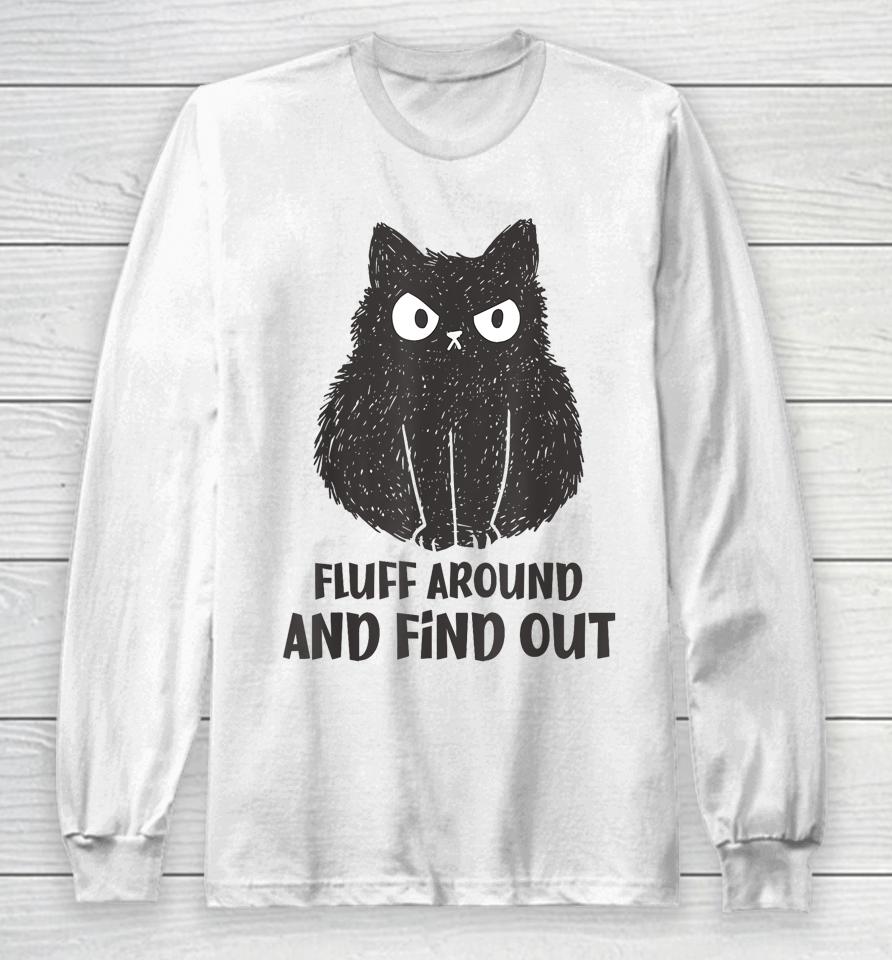 Cat Shirt Fluff Around And Find Out Long Sleeve T-Shirt