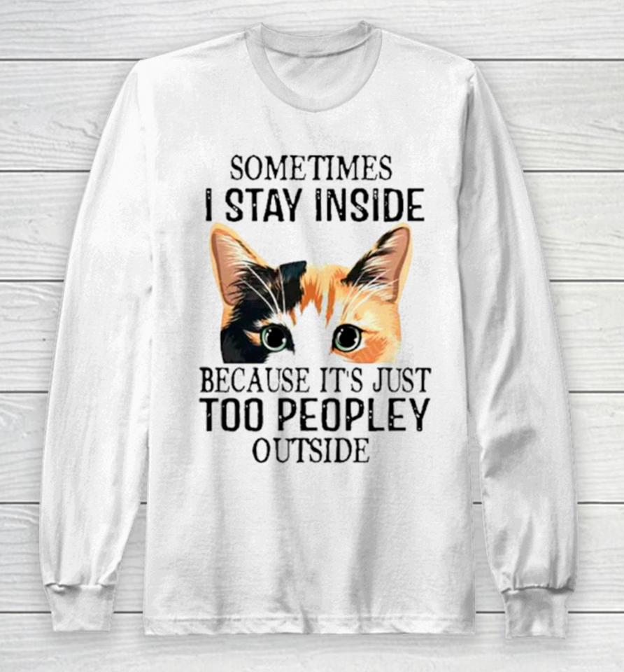 Cat Sometimes I Stay Inside Because It’s Just Too Peopley Outside Long Sleeve T-Shirt