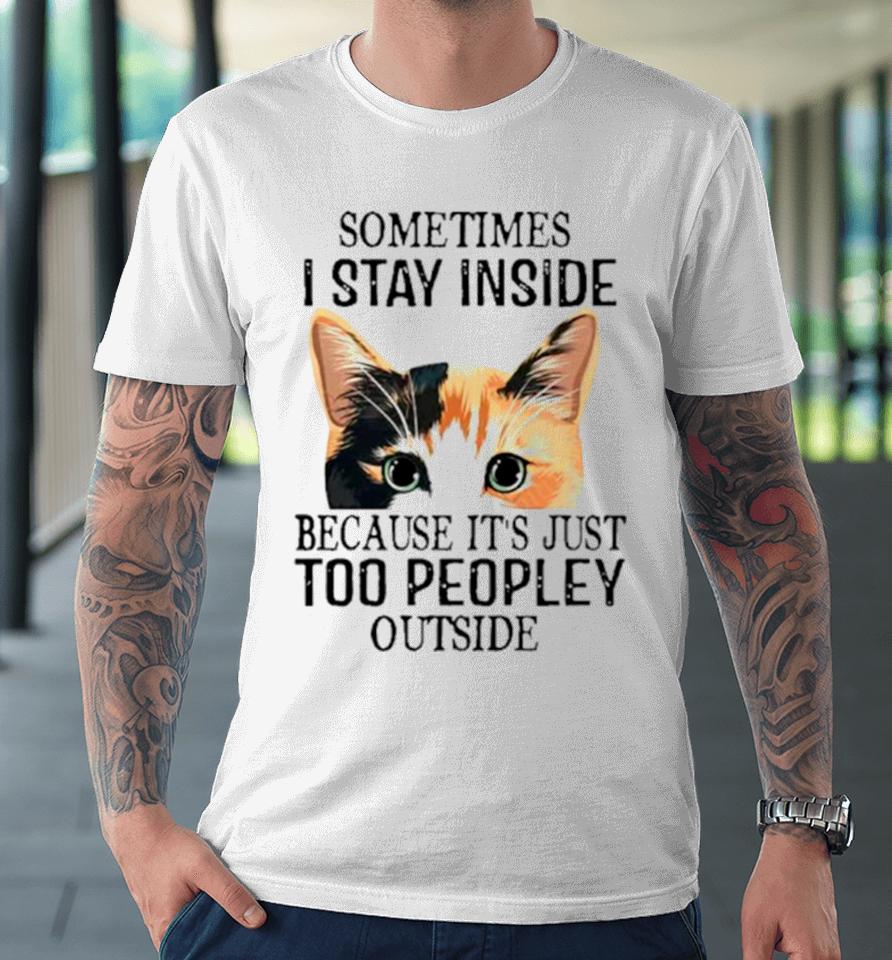 Cat Sometimes I Stay Inside Because It’s Just Too Peopley Outside Premium T-Shirt