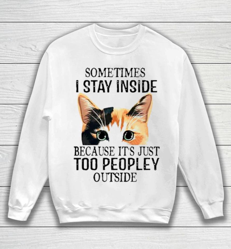 Cat Sometimes I Stay Inside Because It’s Just Too Peopley Outside Sweatshirt