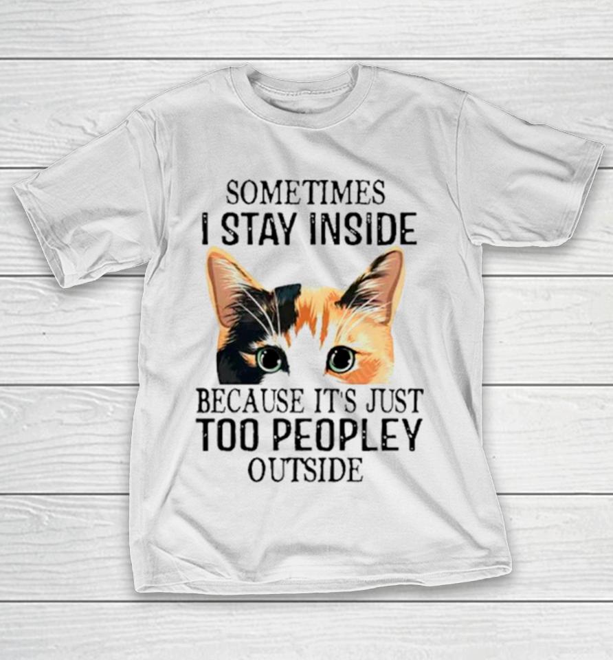 Cat Sometimes I Stay Inside Because It’s Just Too Peopley Outside T-Shirt