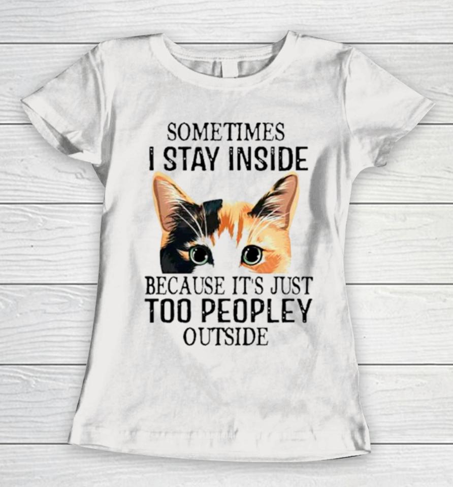 Cat Sometimes I Stay Inside Because It’s Just Too Peopley Outside Women T-Shirt