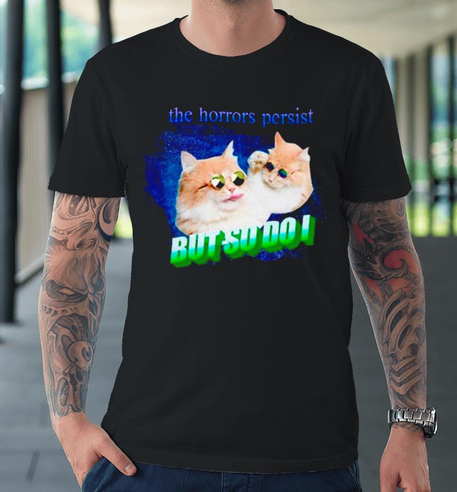 Cat The Horrors Persist But So Do I Premium T-Shirt