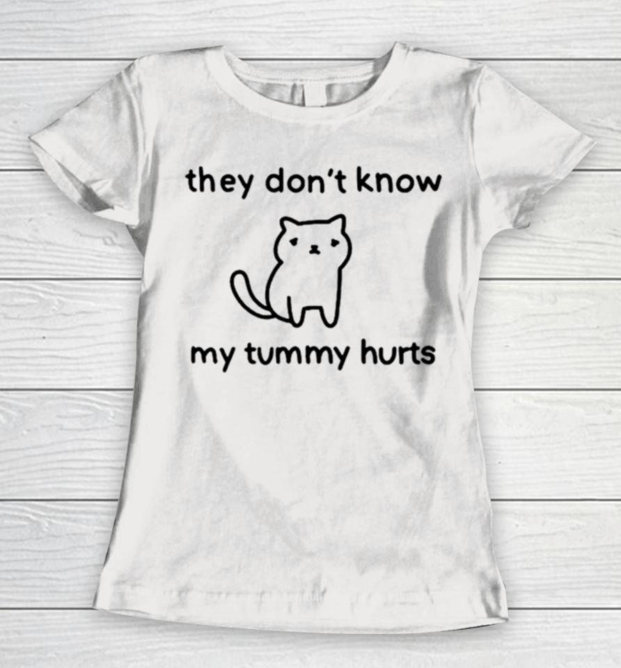 Cat They Don’t Know My Tummy Hurts Women T-Shirt