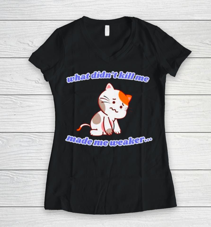 Cat What Didn’t Kill Me Made Me Weaker Women V-Neck T-Shirt