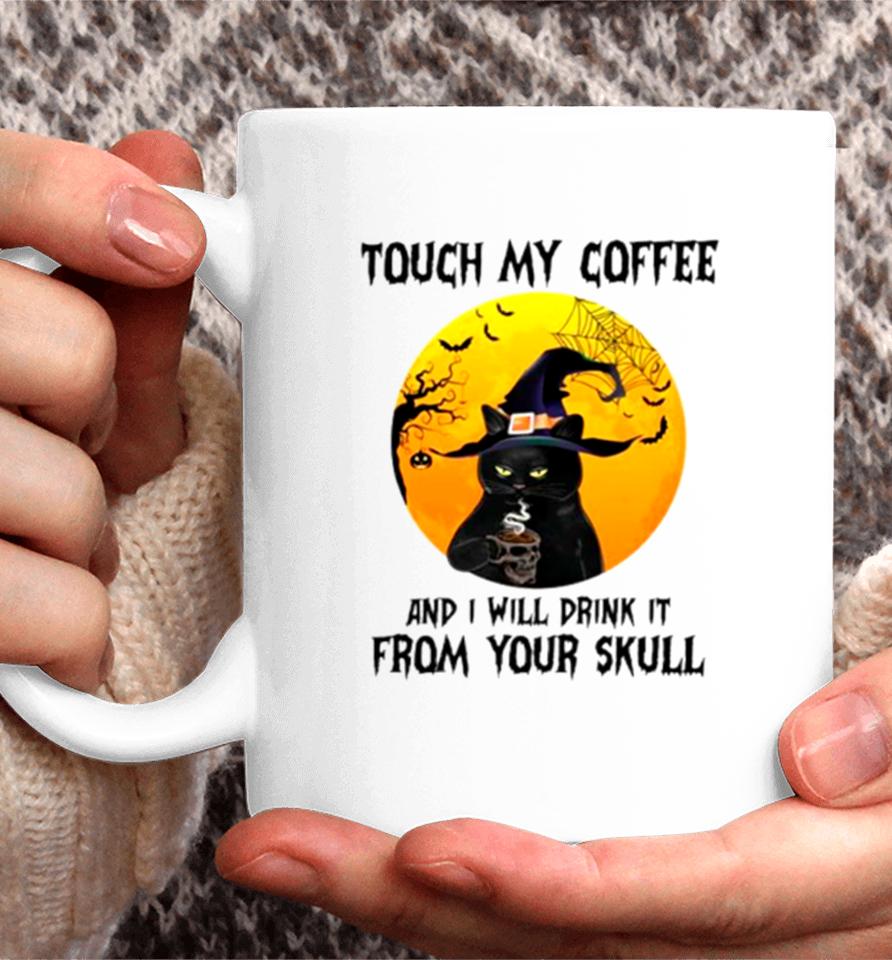 Cat Witch Touch My Coffee And I Will Drink It From Your Skull Coffee Mug