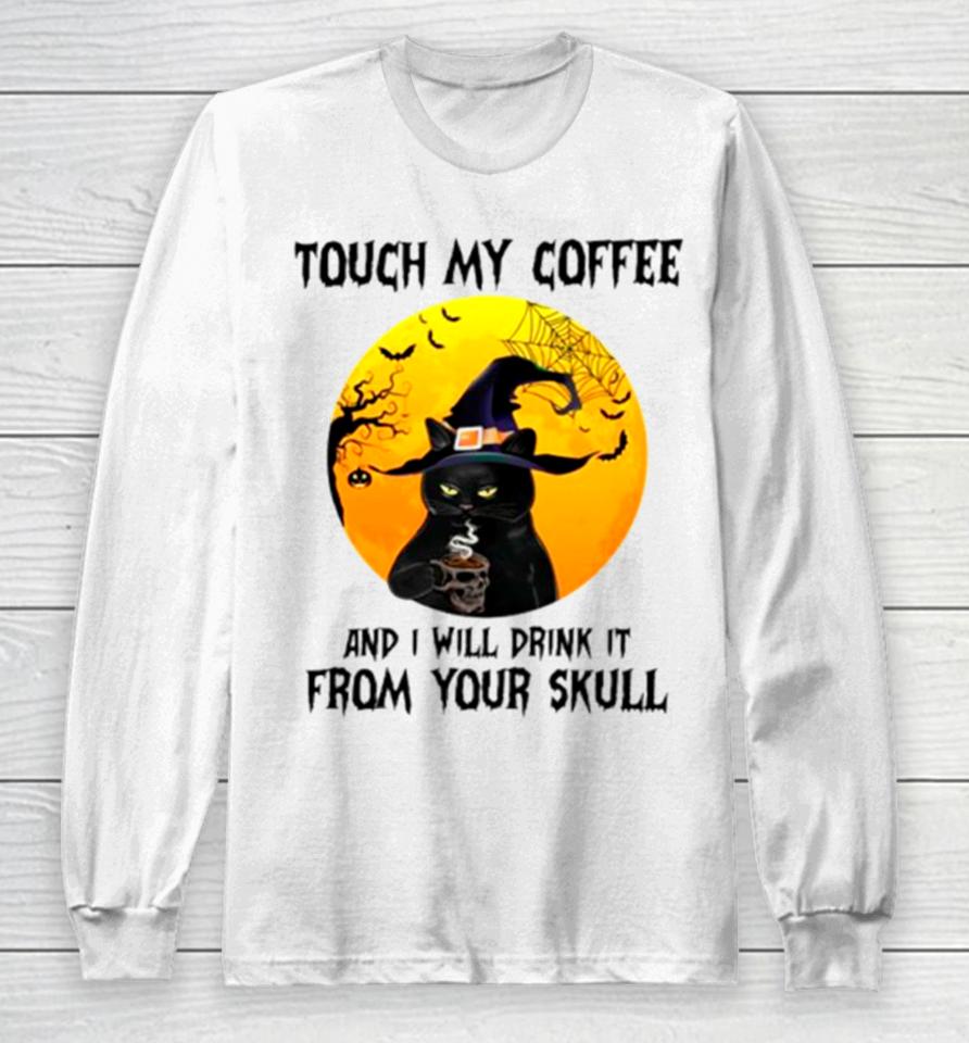 Cat Witch Touch My Coffee And I Will Drink It From Your Skull Long Sleeve T-Shirt