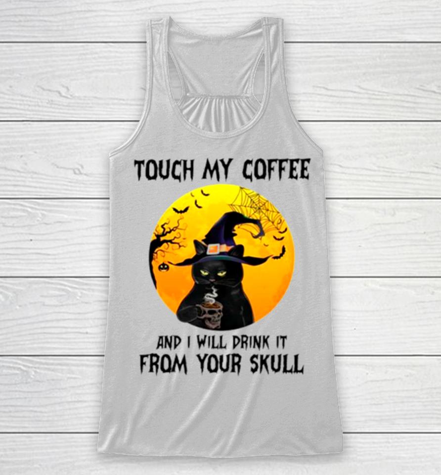 Cat Witch Touch My Coffee And I Will Drink It From Your Skull Racerback Tank