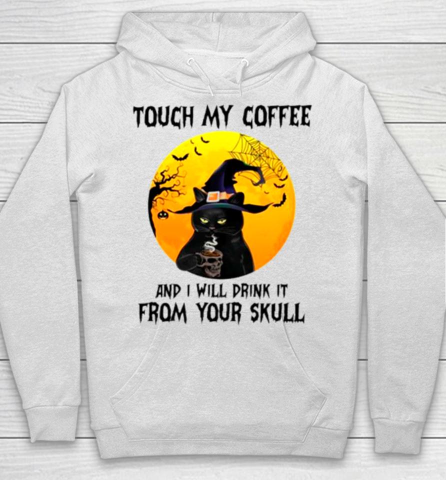 Cat Witch Touch My Coffee And I Will Drink It From Your Skull Hoodie
