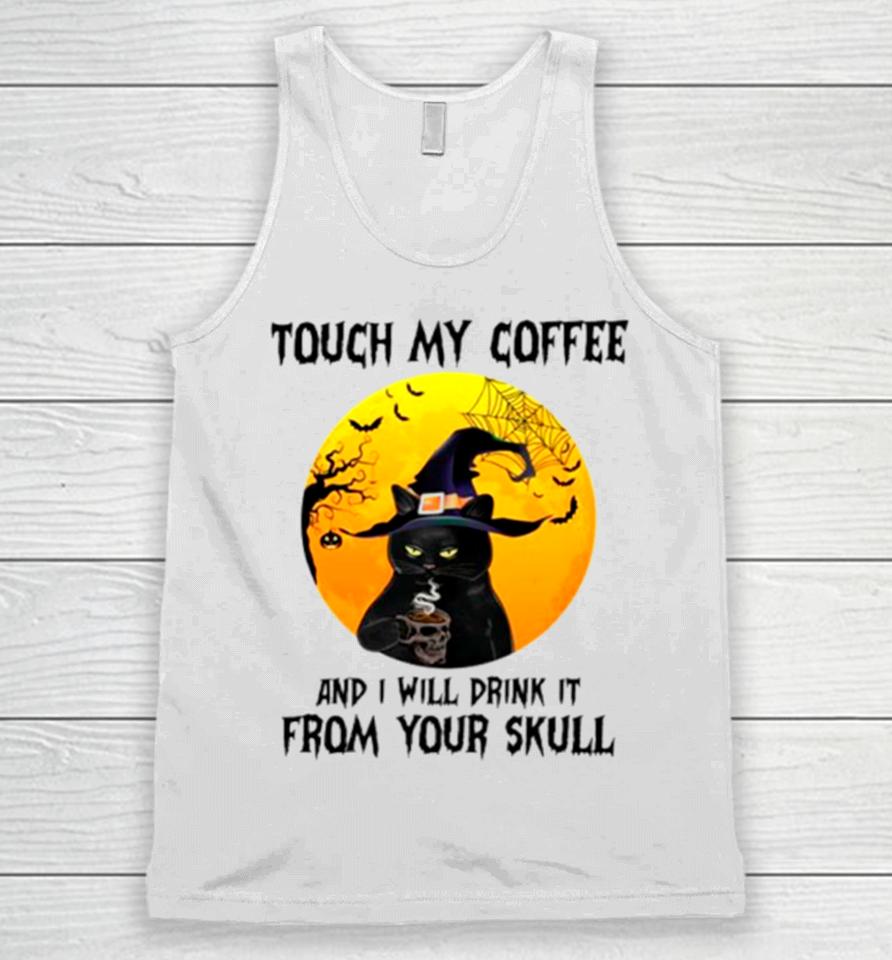 Cat Witch Touch My Coffee And I Will Drink It From Your Skull Unisex Tank Top