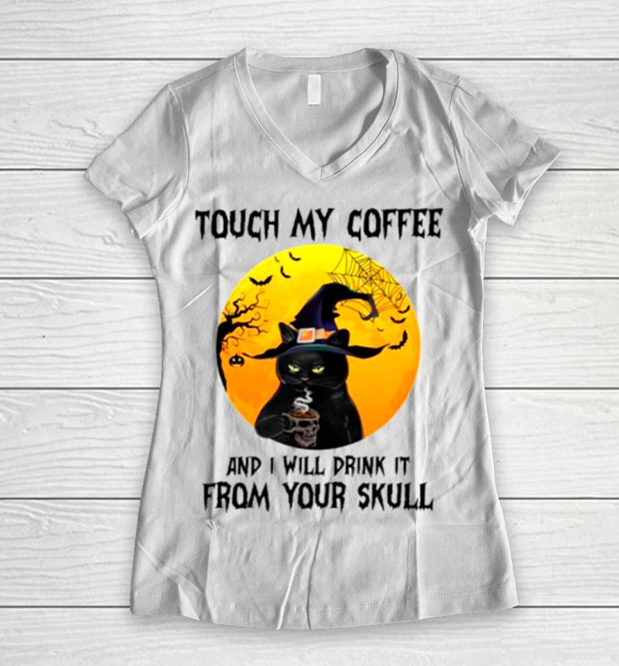 Cat Witch Touch My Coffee And I Will Drink It From Your Skull Women V-Neck T-Shirt