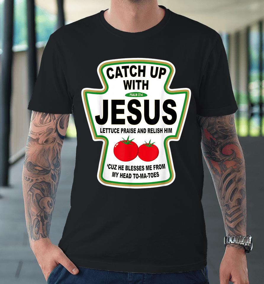 Catch Up With Jesus Ketchup Premium T-Shirt