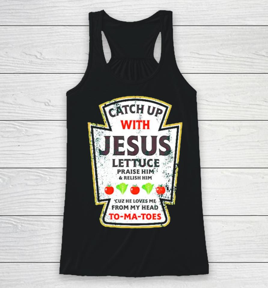 Catch Up With Jesus Lettuce Praise Him And Relish Him Racerback Tank