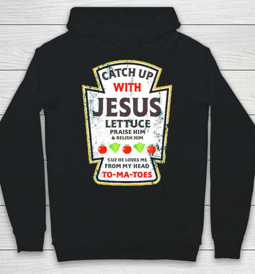 Catch Up With Jesus Lettuce Praise Him And Relish Him Hoodie