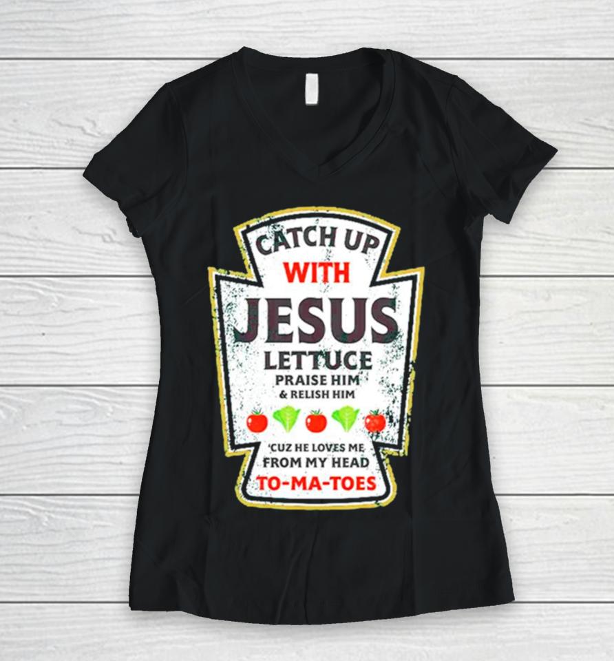Catch Up With Jesus Lettuce Praise Him And Relish Him Women V-Neck T-Shirt
