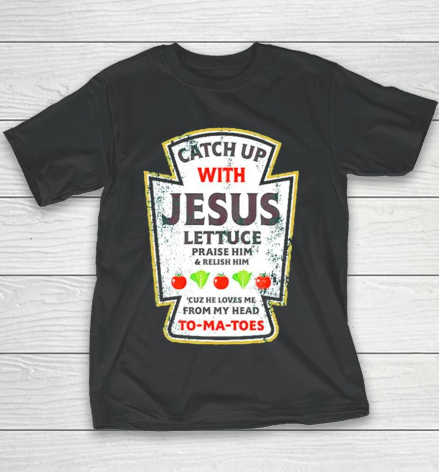 Catch Up With Jesus Lettuce Praise Him And Relish Him Youth T-Shirt