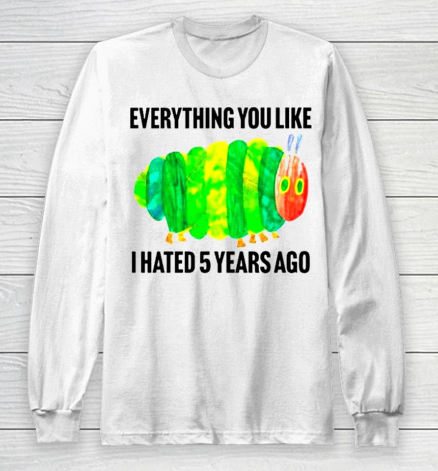 Caterpillar Everything You Like I Hated 5 Years Ago Long Sleeve T-Shirt