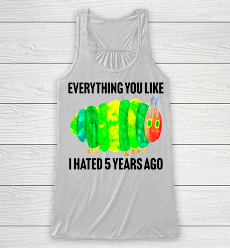 Caterpillar Everything You Like I Hated 5 Years Ago Racerback Tank