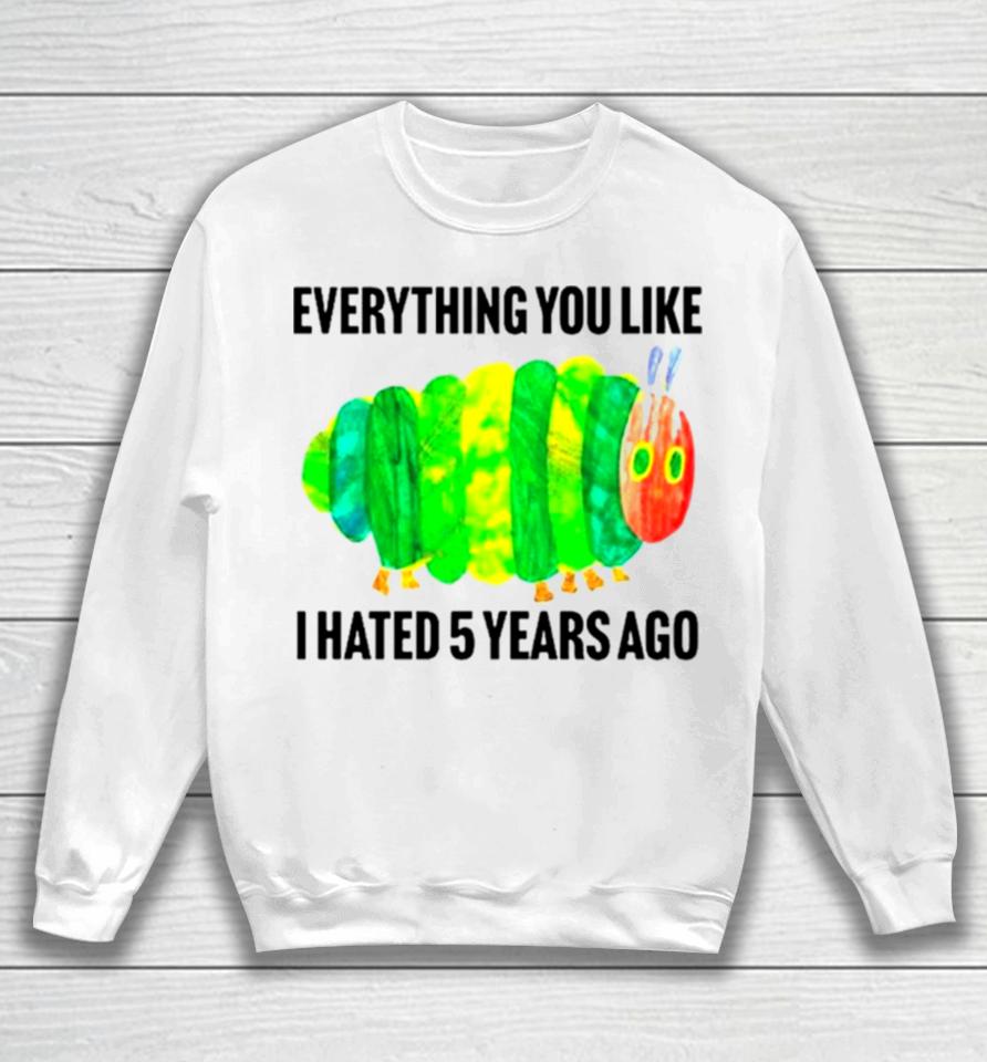 Caterpillar Everything You Like I Hated 5 Years Ago Sweatshirt