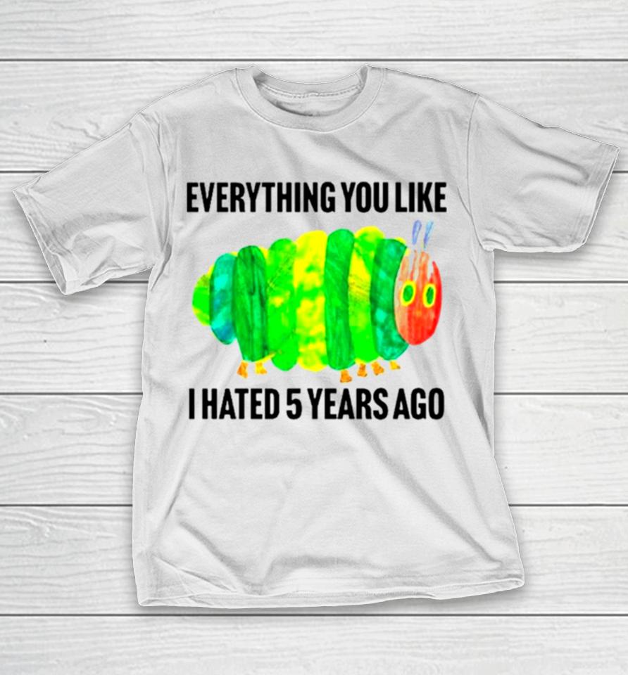 Caterpillar Everything You Like I Hated 5 Years Ago T-Shirt