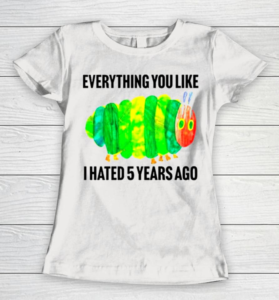 Caterpillar Everything You Like I Hated 5 Years Ago Women T-Shirt