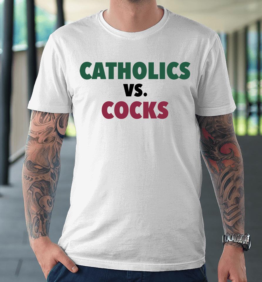 Catholics Vs Cocks Barstool Sports Premium T-Shirt