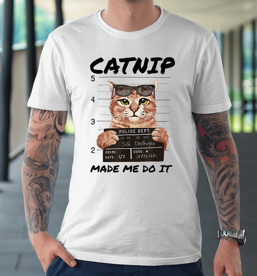 Catnip Made Me Do It Premium T-Shirt
