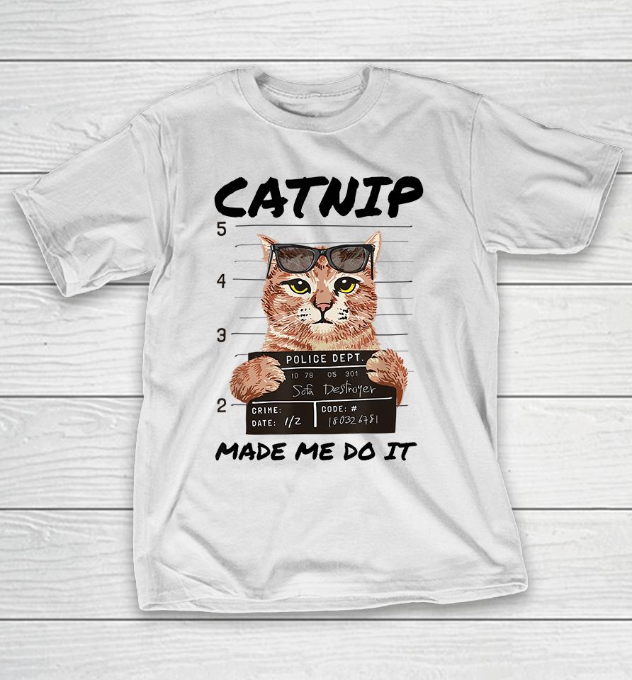Catnip Made Me Do It T-Shirt