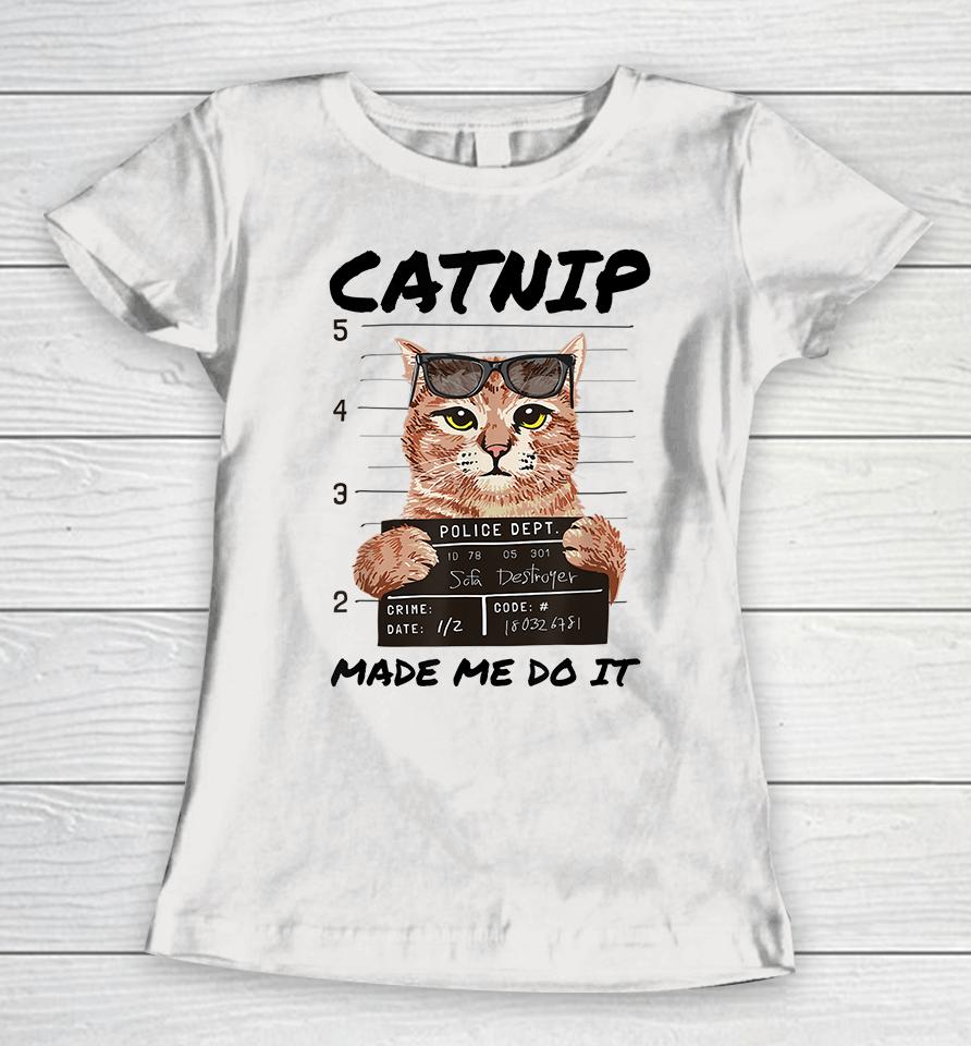 Catnip Made Me Do It Women T-Shirt