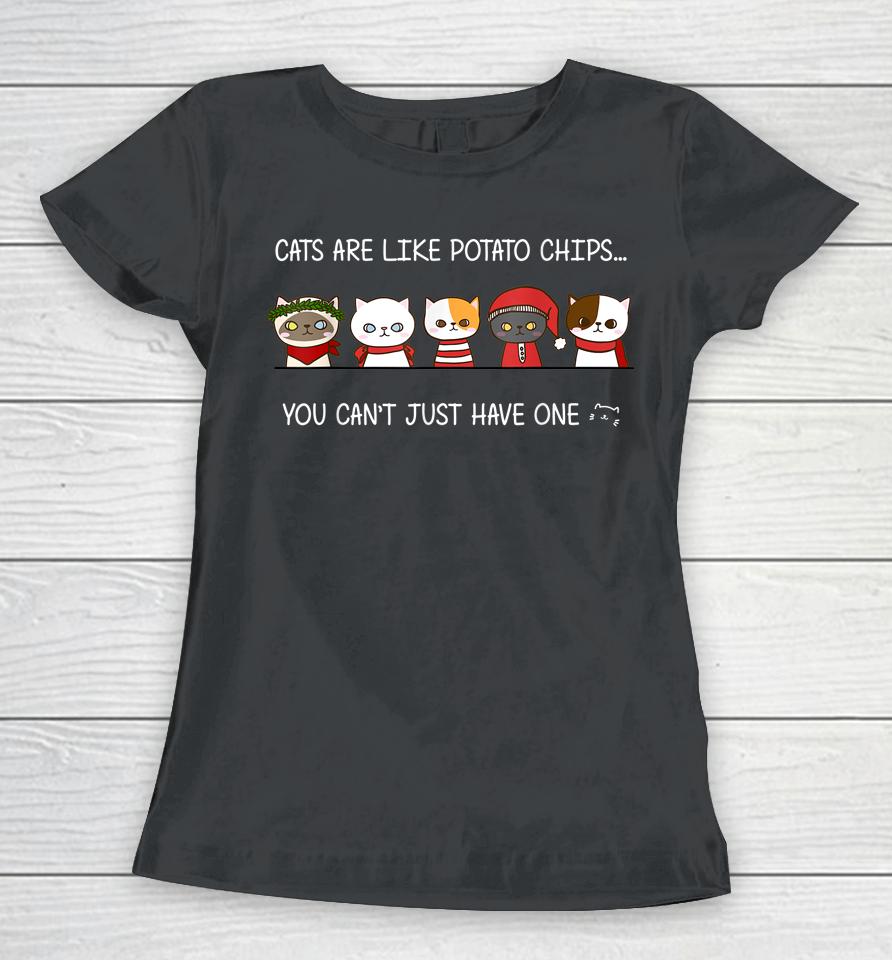 Cats Are Like Potato Chips You Can Not Have Just One Funny Women T-Shirt