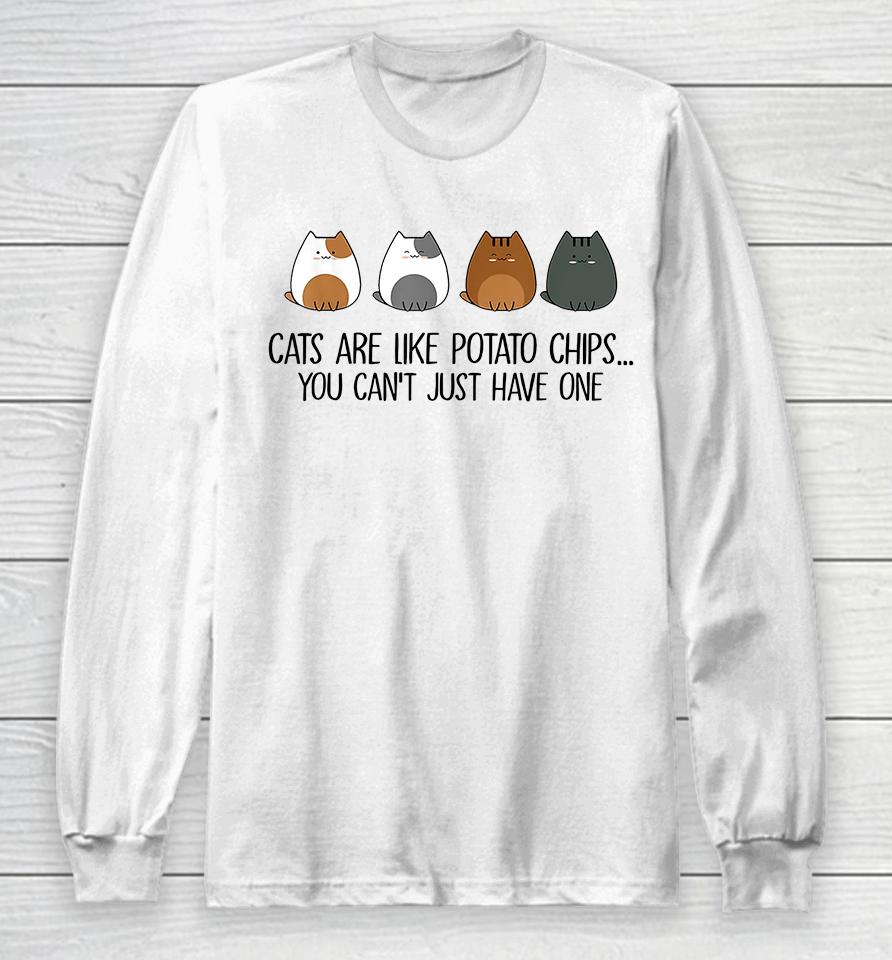 Cats Are Like Potato Chips You Can't Just Have One Long Sleeve T-Shirt