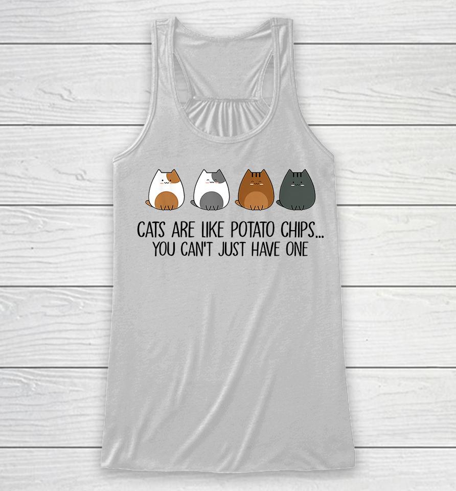 Cats Are Like Potato Chips You Can't Just Have One Racerback Tank