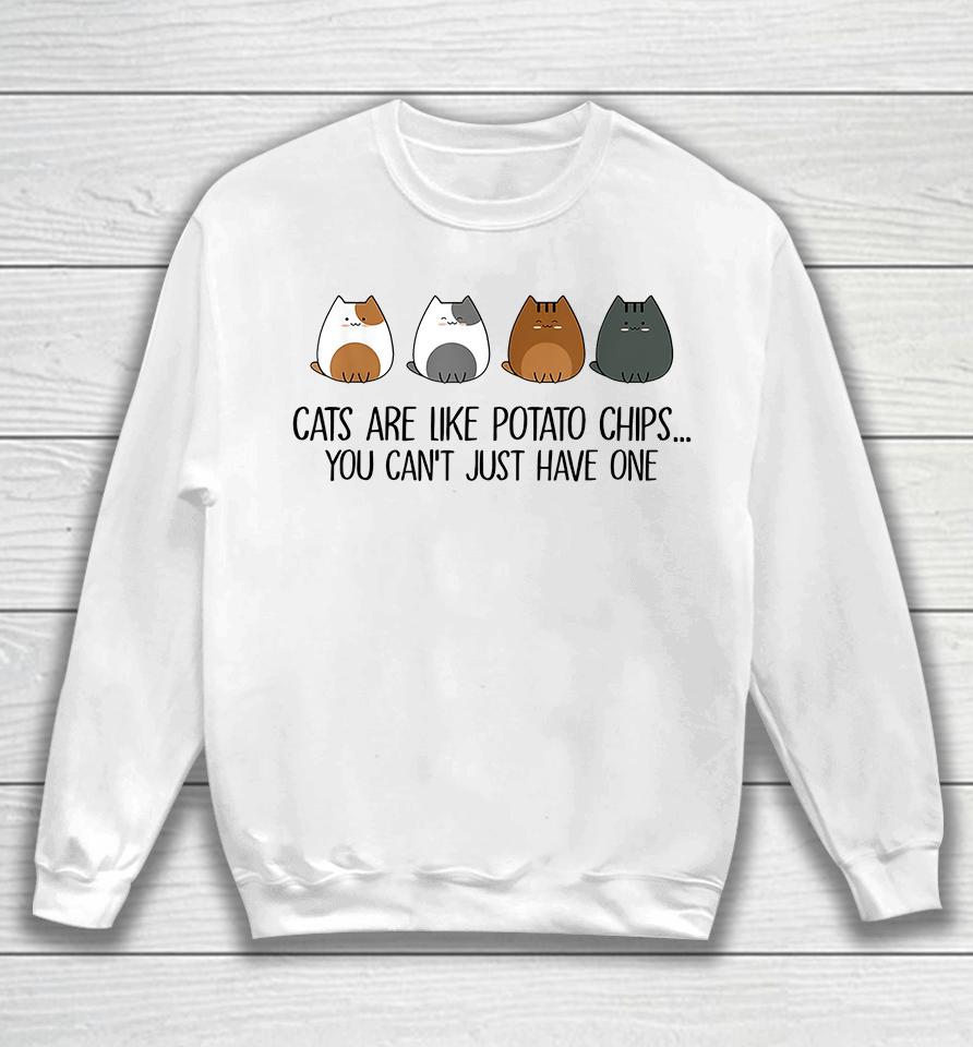 Cats Are Like Potato Chips You Can't Just Have One Sweatshirt
