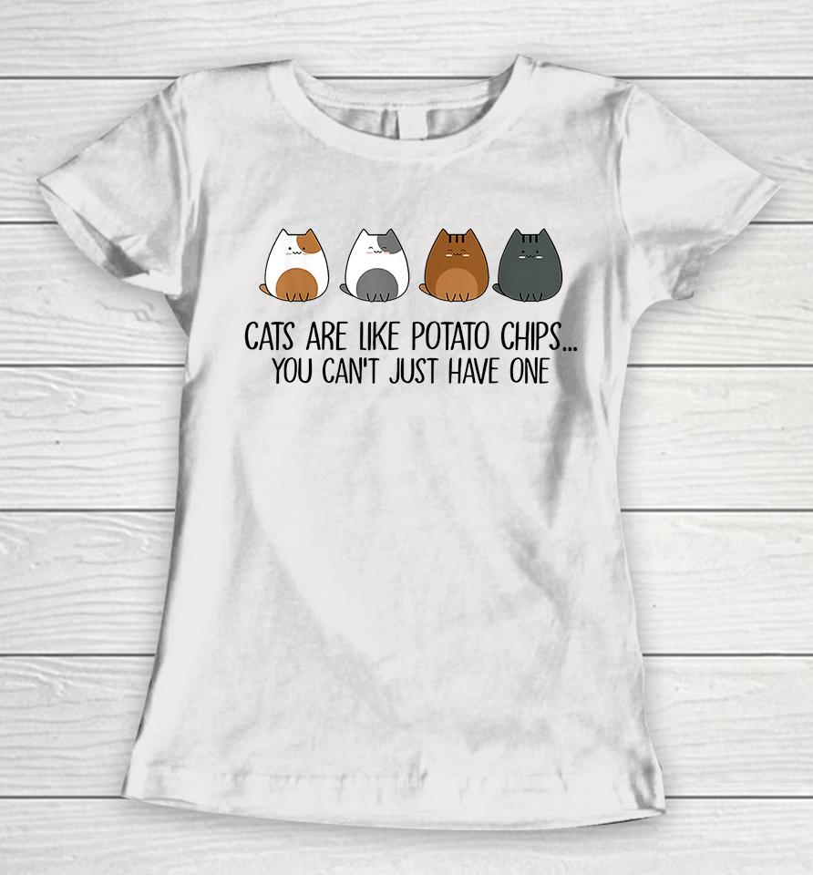 Cats Are Like Potato Chips You Can't Just Have One Women T-Shirt