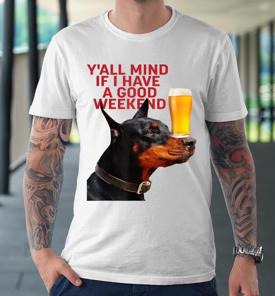Caucasian James Crewneck Y'all Mind If I Have A Good Weekend Dog Premium T-Shirt