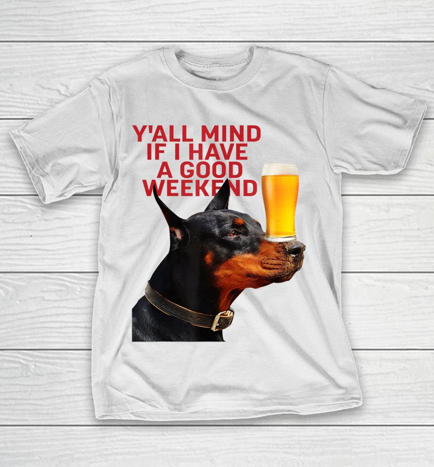 Caucasian James Crewneck Yall Mind If I Have A Good Weekend Dog T-Shirt