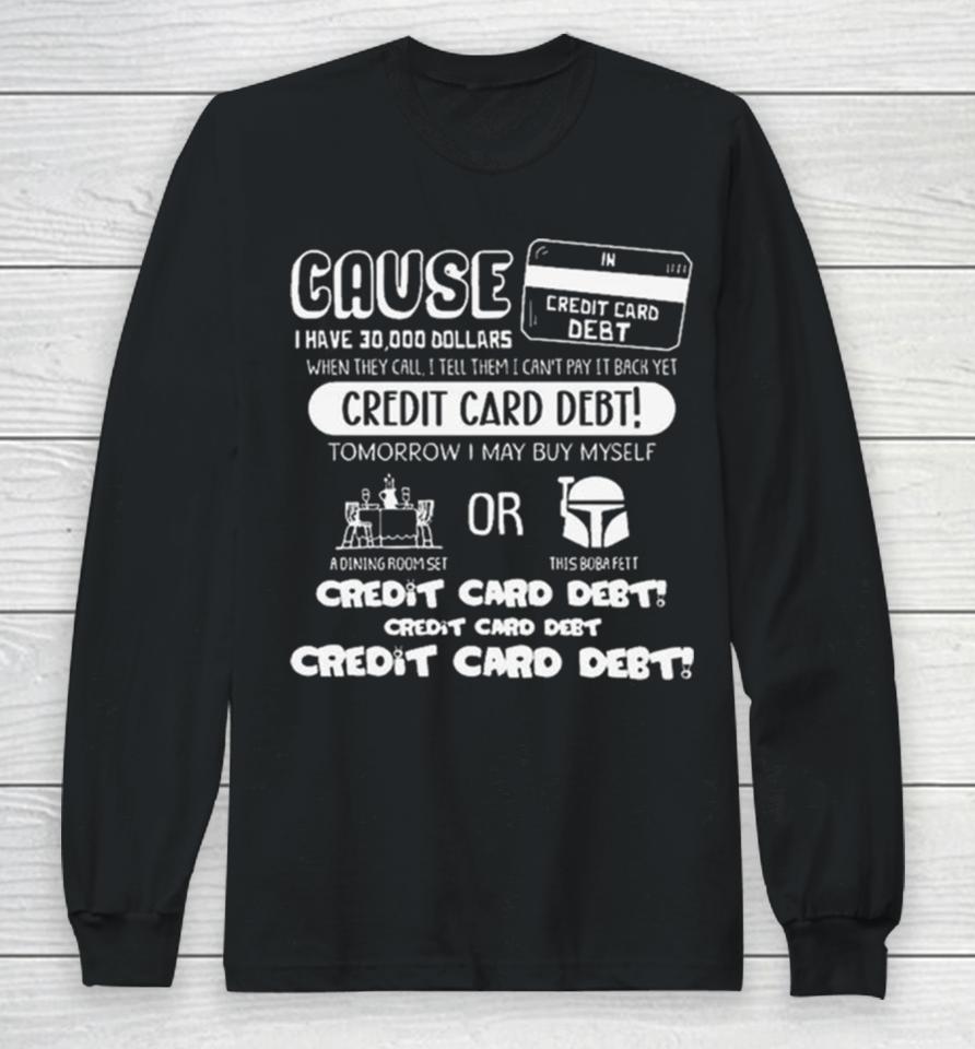 Cause I Have 30000 Dollars When They Call I Tell Them I Can’t Pay It Back Yet Long Sleeve T-Shirt