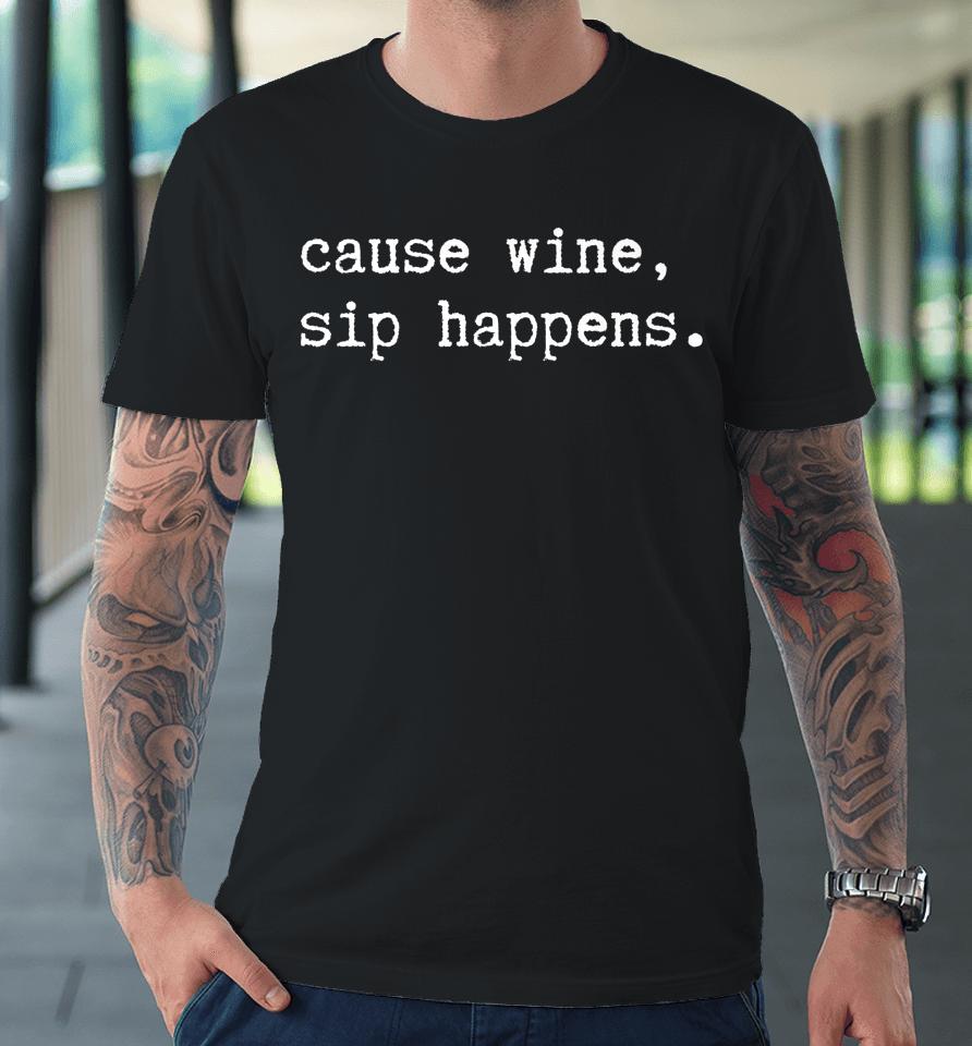 Cause Wine Sip Happens Funny Wine Premium T-Shirt