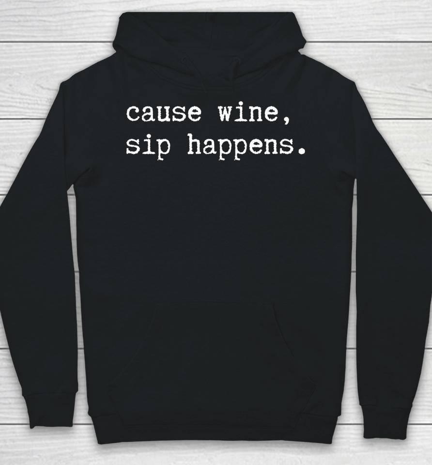 Cause Wine Sip Happens Funny Wine Hoodie