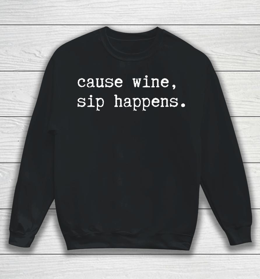 Cause Wine Sip Happens Funny Wine Sweatshirt