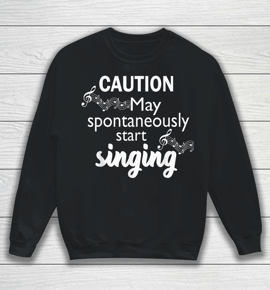 Caution May Spontaneously Start Singing Sweatshirt