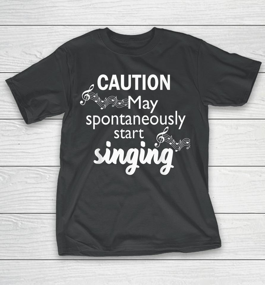 Caution May Spontaneously Start Singing T-Shirt