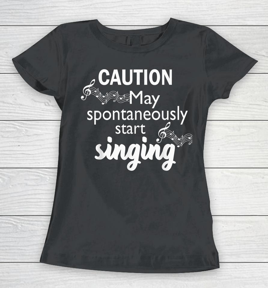 Caution May Spontaneously Start Singing Women T-Shirt