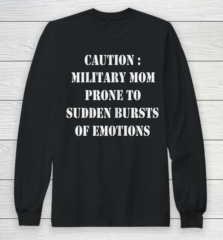 Caution Military Mom Prone To Sudden Bursts Of Emotions Long Sleeve T-Shirt