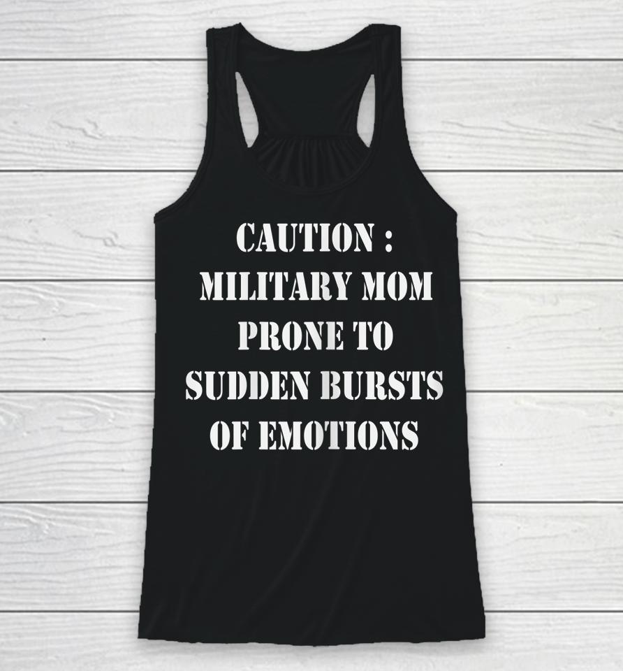 Caution Military Mom Prone To Sudden Bursts Of Emotions Racerback Tank