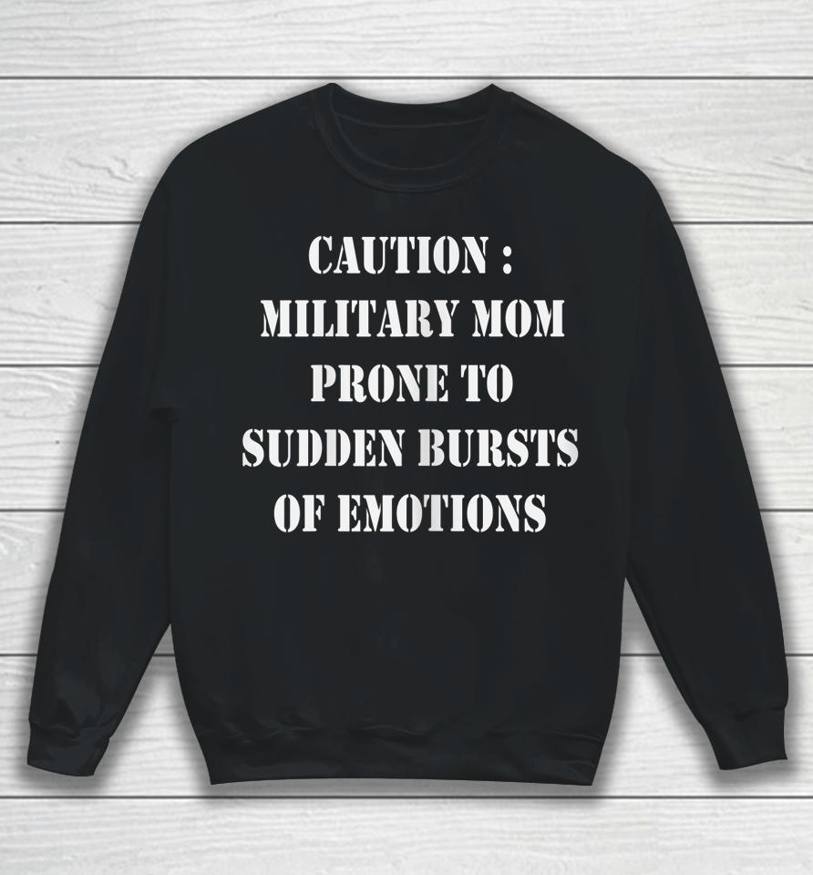 Caution Military Mom Prone To Sudden Bursts Of Emotions Sweatshirt