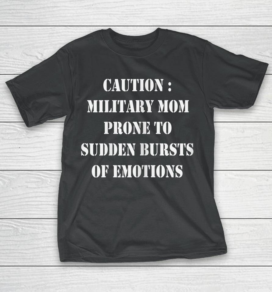 Caution Military Mom Prone To Sudden Bursts Of Emotions T-Shirt