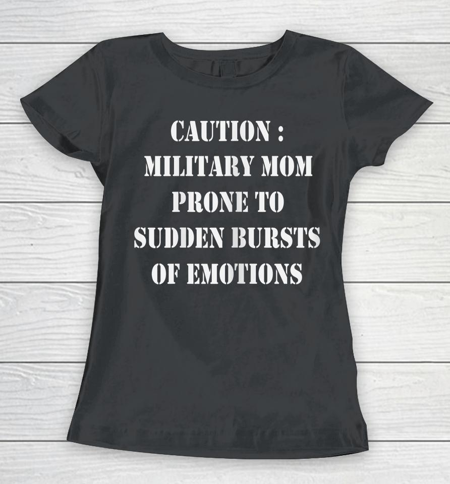 Caution Military Mom Prone To Sudden Bursts Of Emotions Women T-Shirt