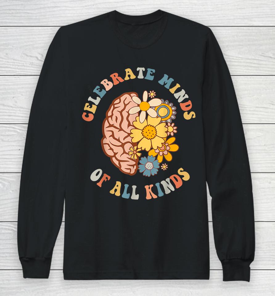 Celebrate Minds Of All Kinds Neurodiversity Autism Long Sleeve T-Shirt
